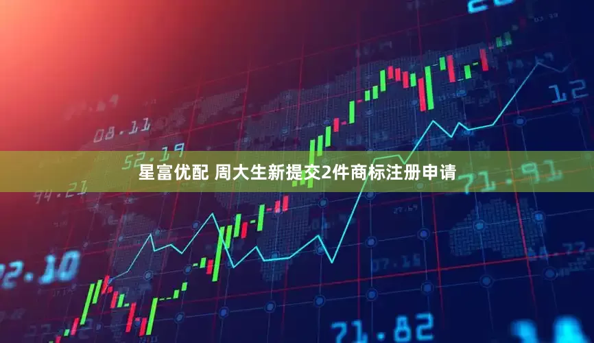星富优配 周大生新提交2件商标注册申请