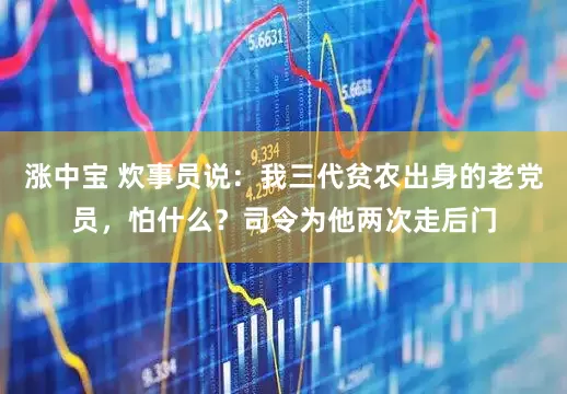 涨中宝 炊事员说：我三代贫农出身的老党员，怕什么？司令为他两次走后门